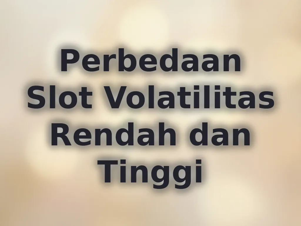 Perbedaan Slot Volatilitas Rendah dan Tinggi