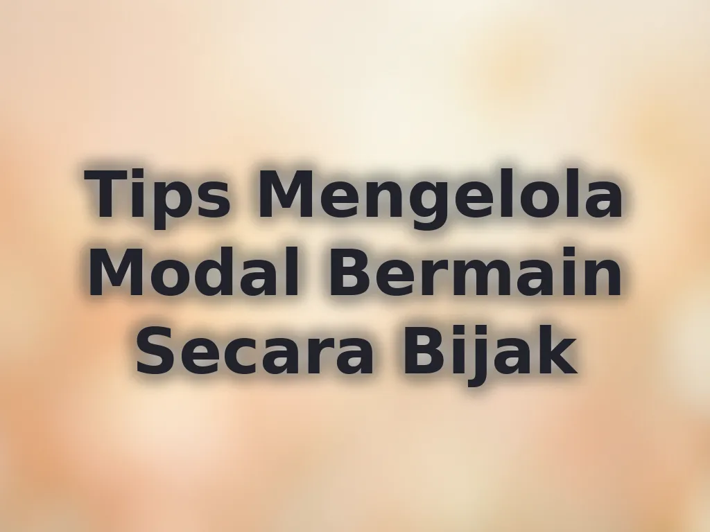 Tips Mengelola Modal Bermain Secara Bijak