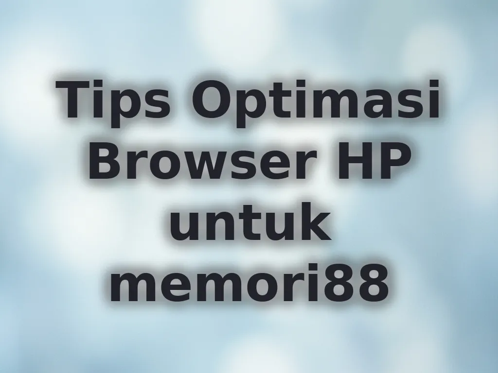 Tips Optimasi Browser HP untuk memori88