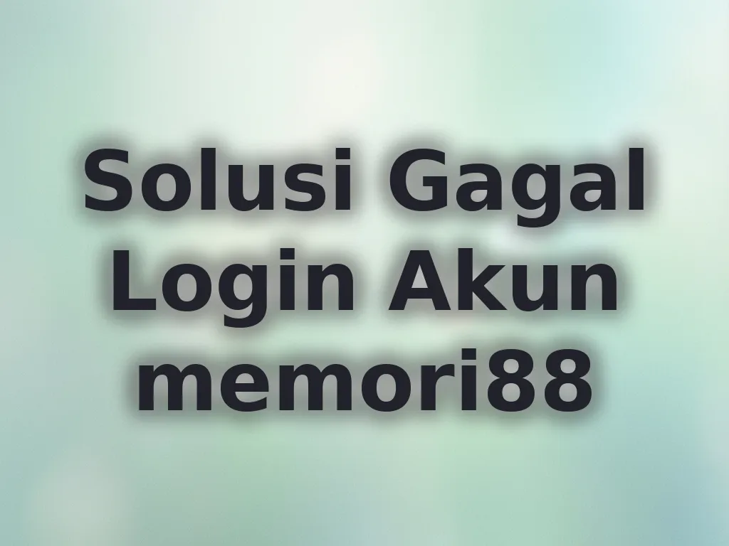 Solusi Gagal Login Akun memori88